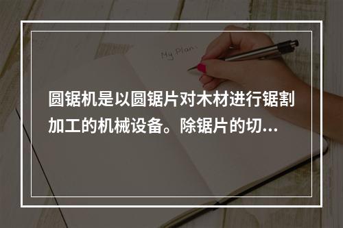 圆锯机是以圆锯片对木材进行锯割加工的机械设备。除锯片的切割伤