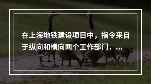 在上海地铁建设项目中，指令来自于纵向和横向两个工作部门，该项