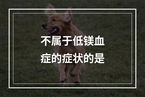 不属于低镁血症的症状的是