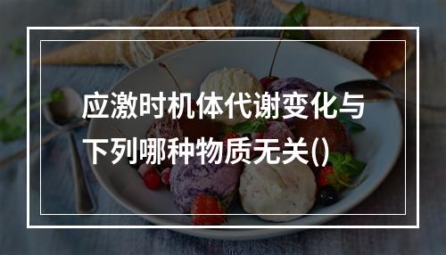 应激时机体代谢变化与下列哪种物质无关()