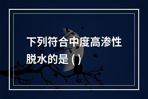 下列符合中度高渗性脱水的是 ( )