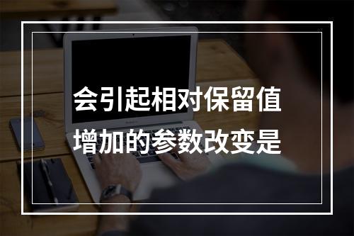 会引起相对保留值增加的参数改变是