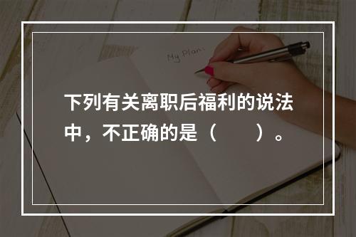 下列有关离职后福利的说法中，不正确的是（　　）。