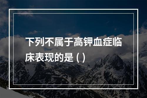 下列不属于高钾血症临床表现的是 ( )