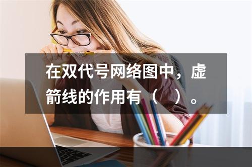 在双代号网络图中，虚箭线的作用有（　）。