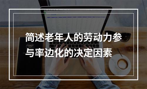 简述老年人的劳动力参与率边化的决定因素