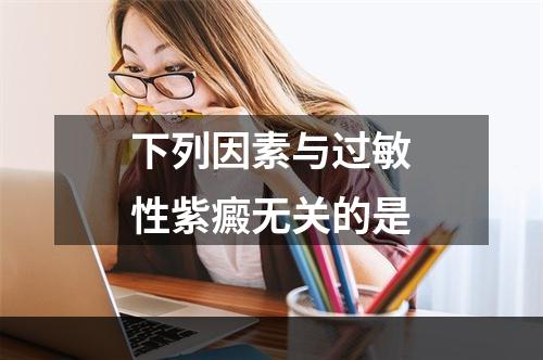 下列因素与过敏性紫癜无关的是