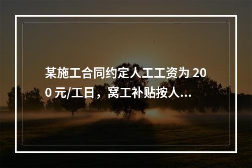 某施工合同约定人工工资为 200 元/工日，窝工补贴按人工工