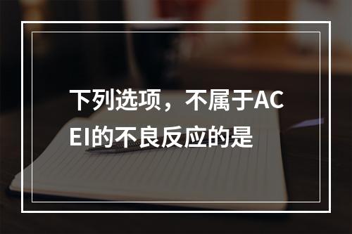 下列选项，不属于ACEI的不良反应的是