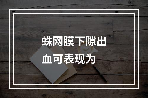 蛛网膜下隙出血可表现为