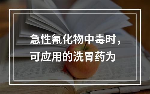 急性氰化物中毒时，可应用的洗胃药为