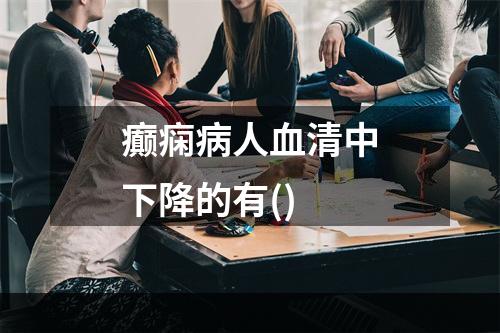 癫痫病人血清中下降的有()