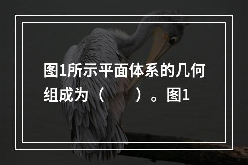 图1所示平面体系的几何组成为（　　）。图1