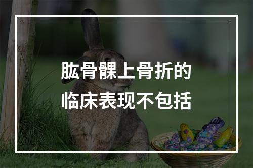 肱骨髁上骨折的临床表现不包括