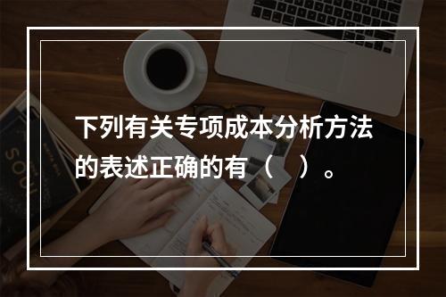 下列有关专项成本分析方法的表述正确的有（　）。