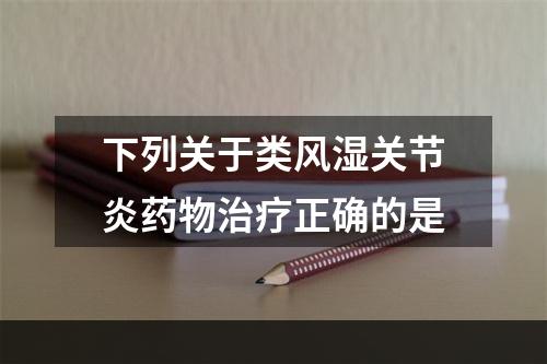 下列关于类风湿关节炎药物治疗正确的是