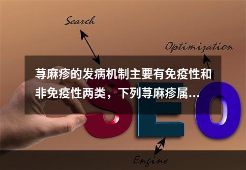 荨麻疹的发病机制主要有免疫性和非免疫性两类，下列荨麻疹属非免