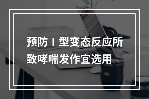 预防Ⅰ型变态反应所致哮喘发作宜选用