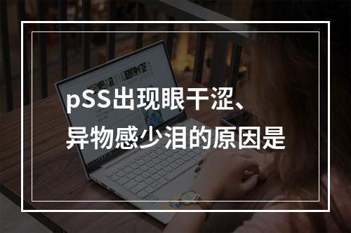 pSS出现眼干涩、异物感少泪的原因是