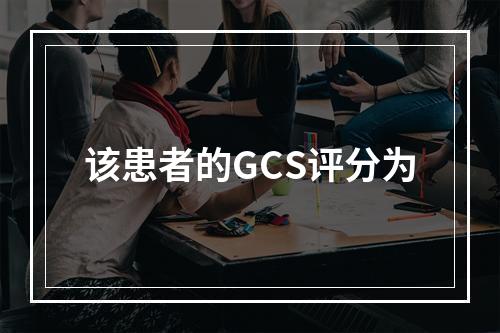 该患者的GCS评分为