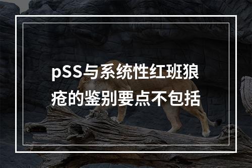 pSS与系统性红班狼疮的鉴别要点不包括