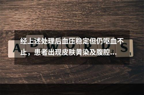 经上述处理后血压稳定但仍呕血不止，患者出现皮肤黄染及腹腔积液