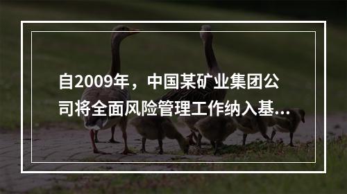 自2009年，中国某矿业集团公司将全面风险管理工作纳入基层单