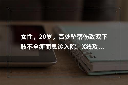 女性，20岁，高处坠落伤致双下肢不全瘫而急诊入院。X线及CT