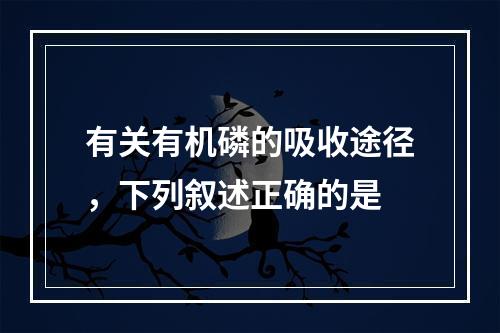 有关有机磷的吸收途径，下列叙述正确的是