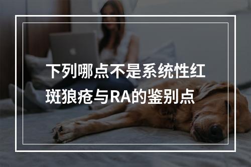 下列哪点不是系统性红斑狼疮与RA的鉴别点