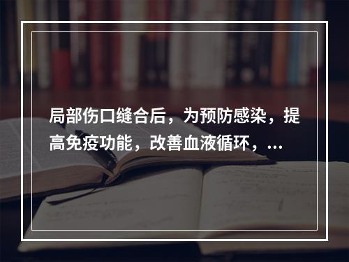 局部伤口缝合后，为预防感染，提高免疫功能，改善血液循环，促进