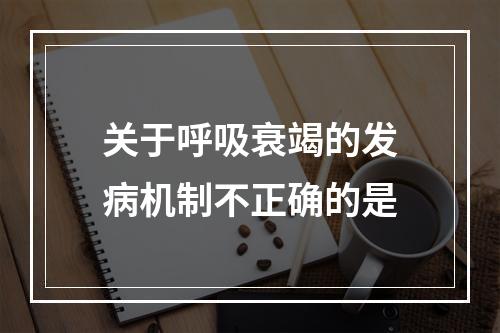 关于呼吸衰竭的发病机制不正确的是