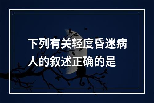 下列有关轻度昏迷病人的叙述正确的是