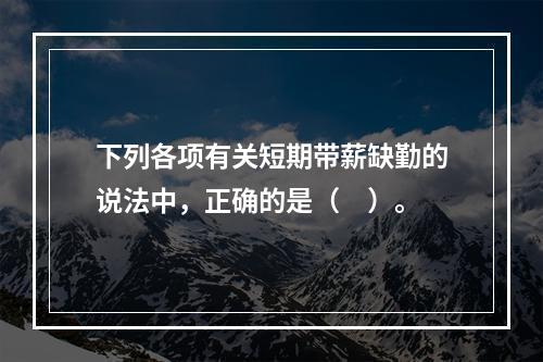 下列各项有关短期带薪缺勤的说法中，正确的是（　）。