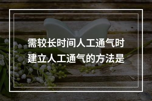 需较长时间人工通气时建立人工通气的方法是