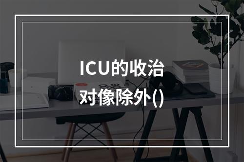 ICU的收治对像除外()