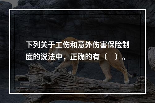 下列关于工伤和意外伤害保险制度的说法中，正确的有（　）。