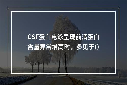 CSF蛋白电泳呈现前清蛋白含量异常增高时，多见于()