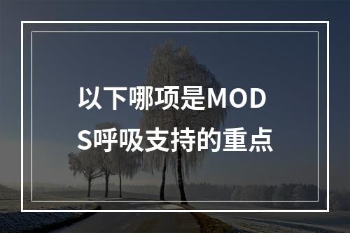 以下哪项是MODS呼吸支持的重点