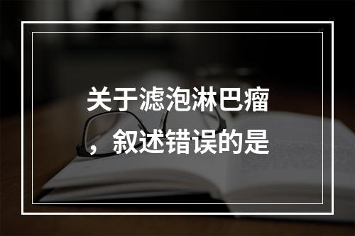 关于滤泡淋巴瘤，叙述错误的是