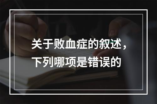 关于败血症的叙述，下列哪项是错误的