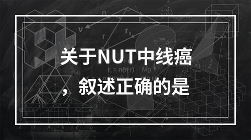 关于NUT中线癌，叙述正确的是