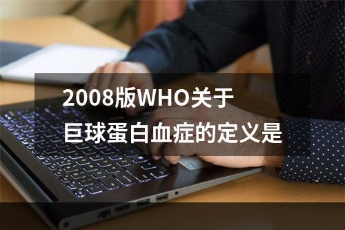 2008版WHO关于巨球蛋白血症的定义是