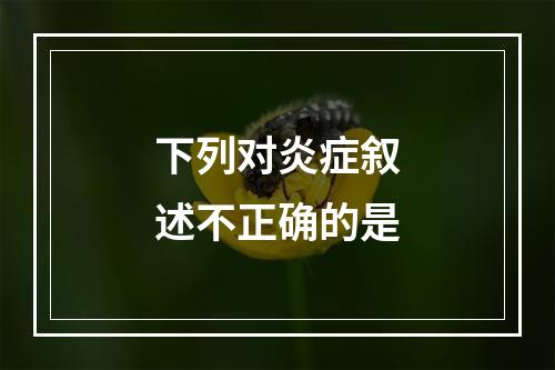 下列对炎症叙述不正确的是