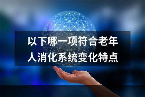 以下哪一项符合老年人消化系统变化特点