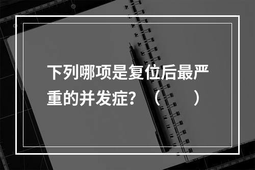 下列哪项是复位后最严重的并发症？（　　）