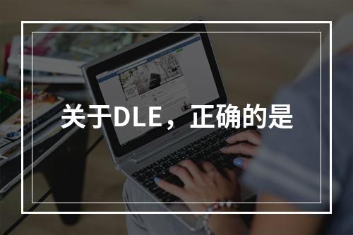 关于DLE，正确的是