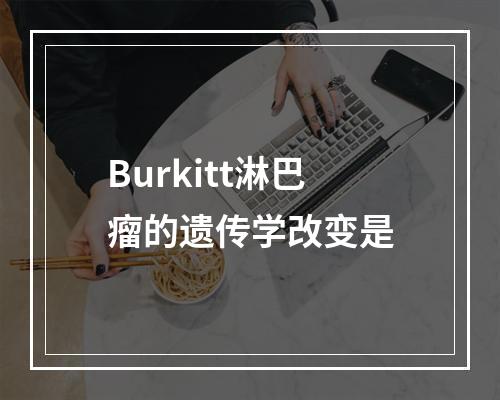 Burkitt淋巴瘤的遗传学改变是