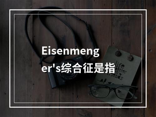 Eisenmenger's综合征是指