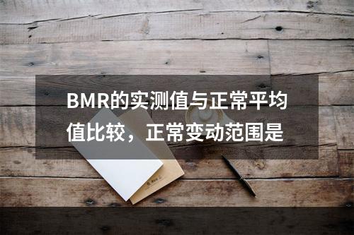 BMR的实测值与正常平均值比较，正常变动范围是